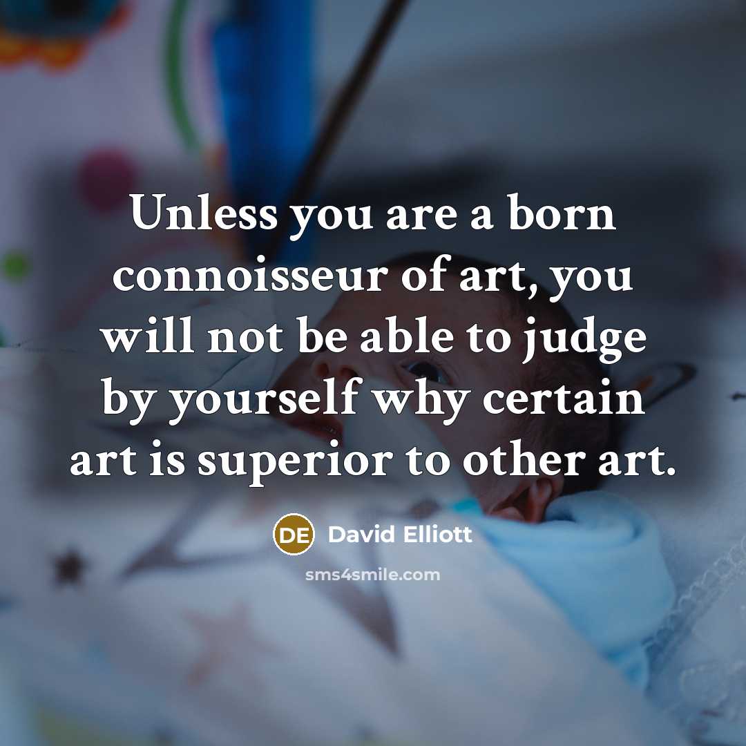 “Unless you are a born connoisseur of art, you will…” quote by David Elliott