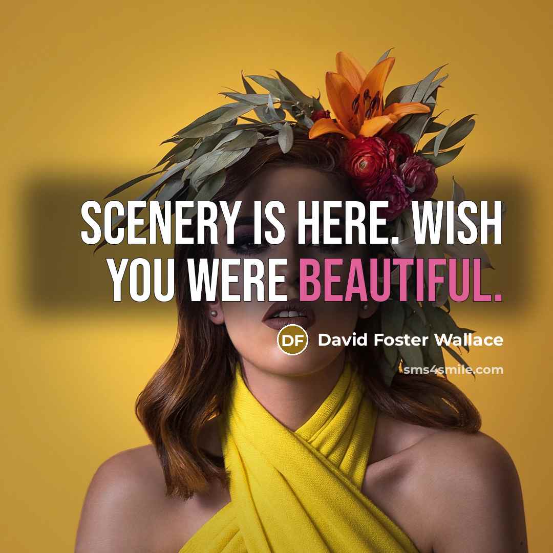 “Scenery is here. Wish you were beautiful.…” quote by David Foster Wallace