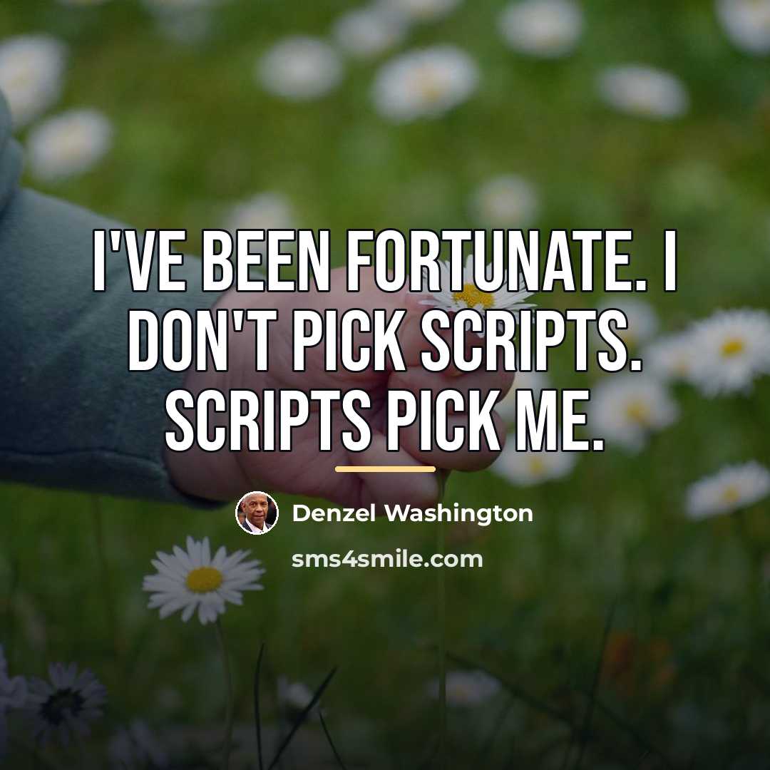 “I've been fortunate. I don't pick scripts. Scripts pick me.…” quote by Denzel Washington