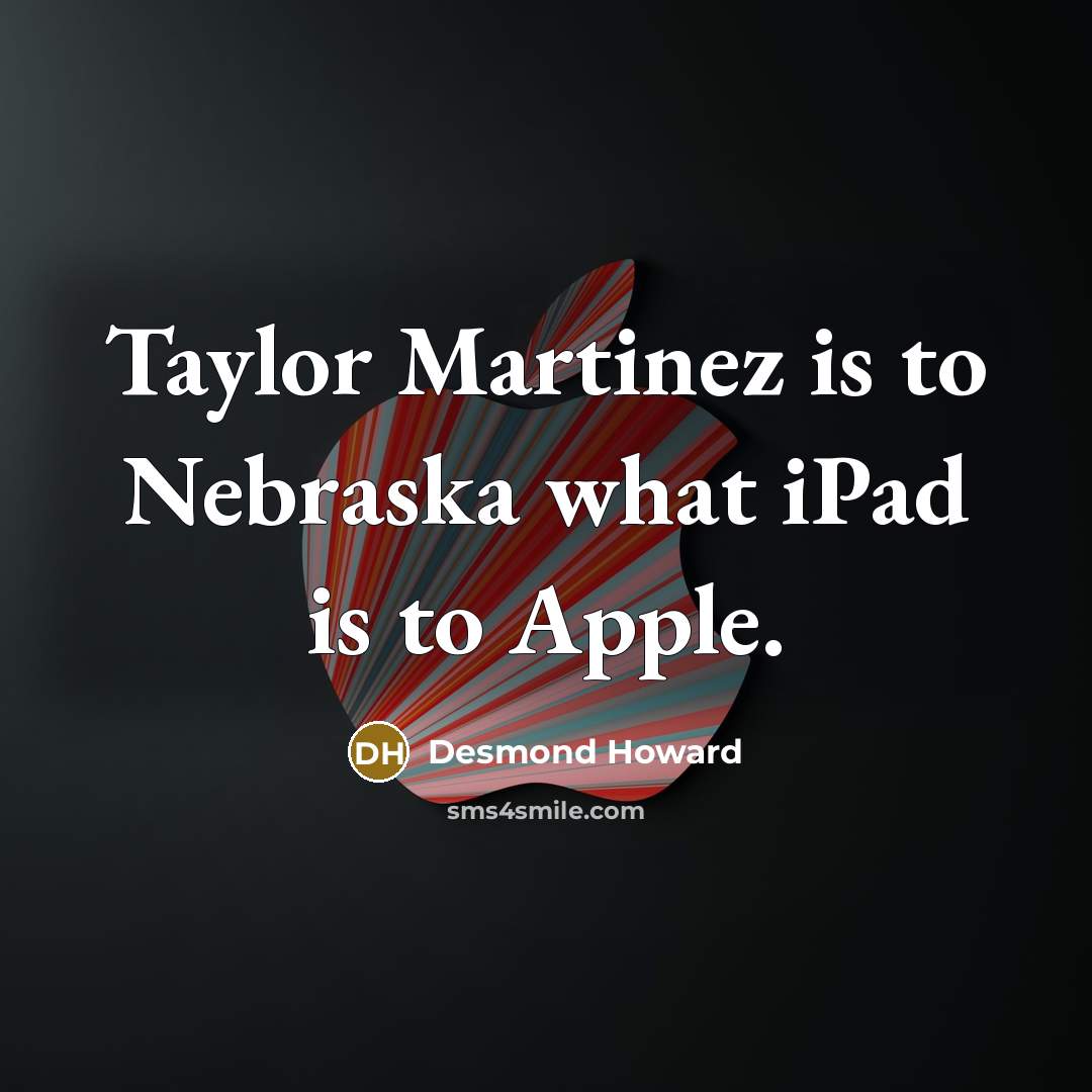 “Taylor Martinez is to Nebraska what iPad is to Apple.…” quote by Desmond Howard