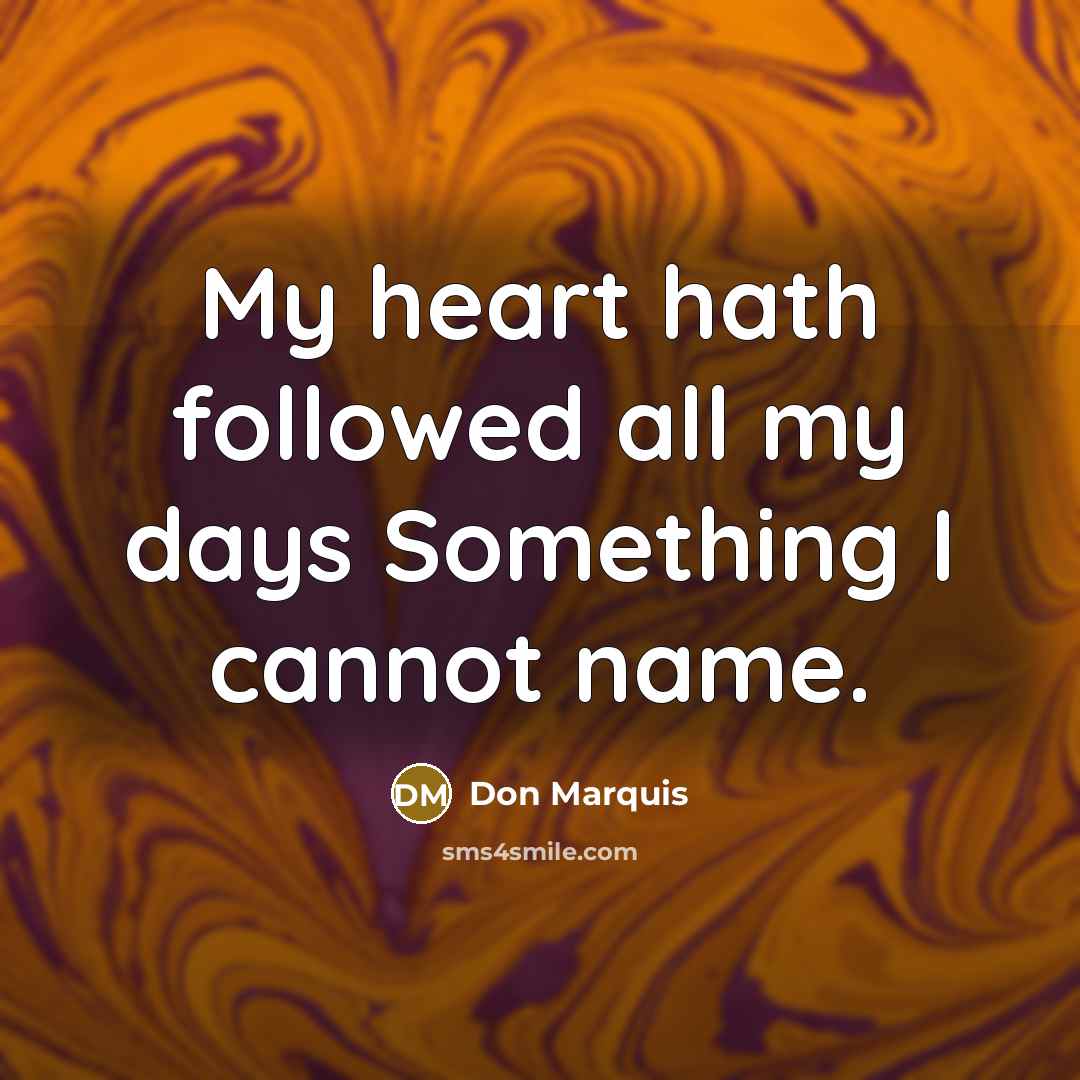 “My heart hath followed all my days Something I cannot…” quote by Don Marquis