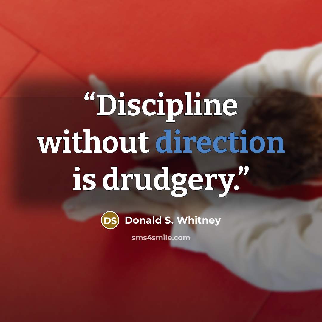 “Discipline without direction is drudgery.” quote by Donald S. Whitney