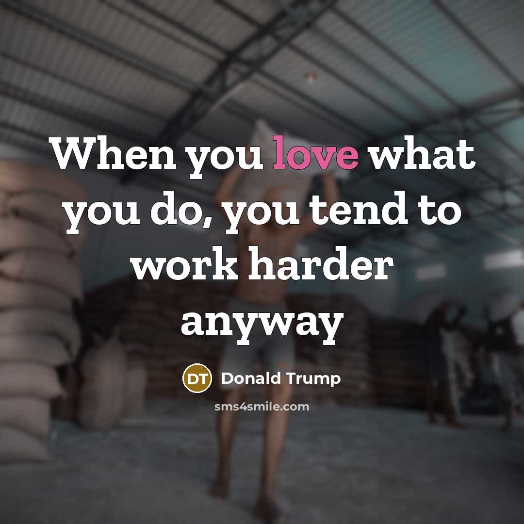 “When you love what you do, you tend to work…” quote by Donald Trump
