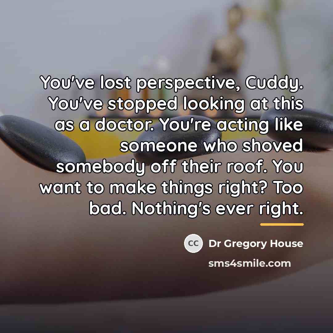 “You've lost perspective, Cuddy. You've stopped looking at this as…” quote by Dr Gregory House