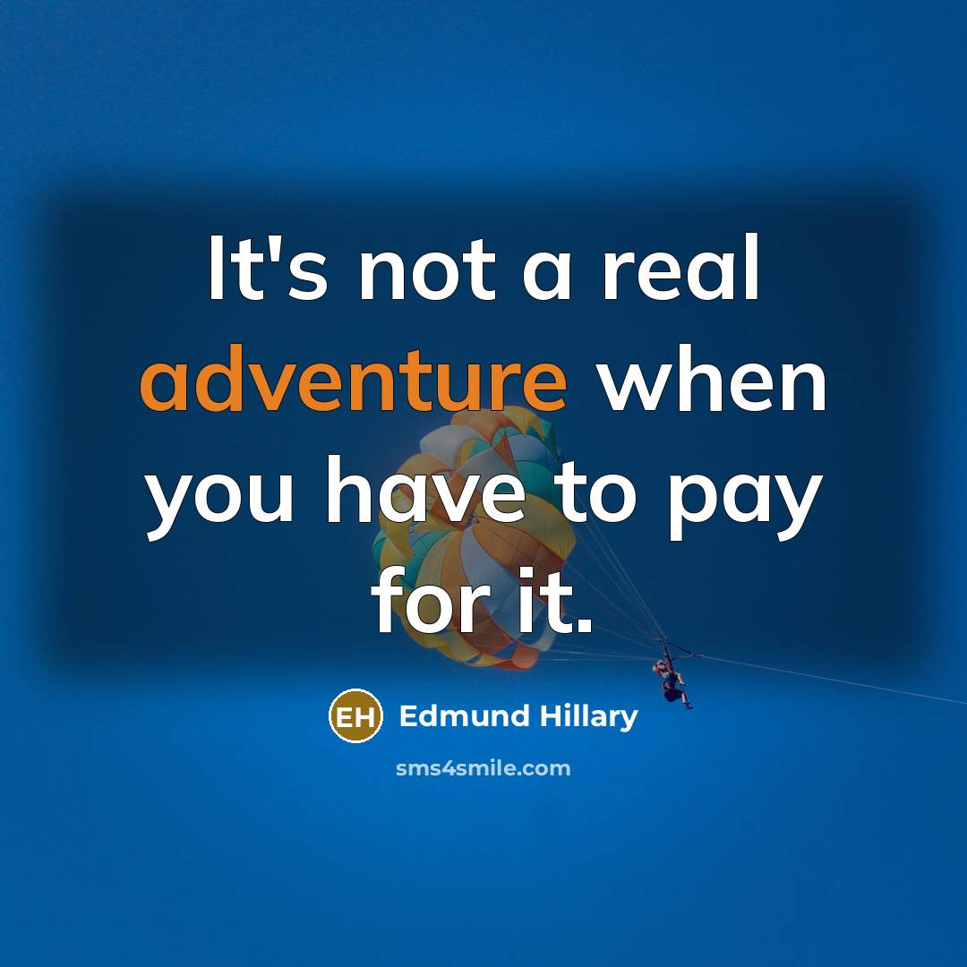 “It's not a real adventure when you have to pay…” quote by Edmund Hillary