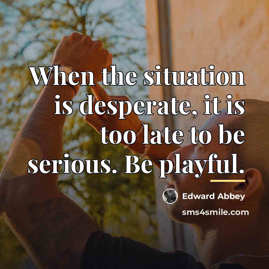 “When the situation is desperate, it is too late to…” quote by Edward Abbey