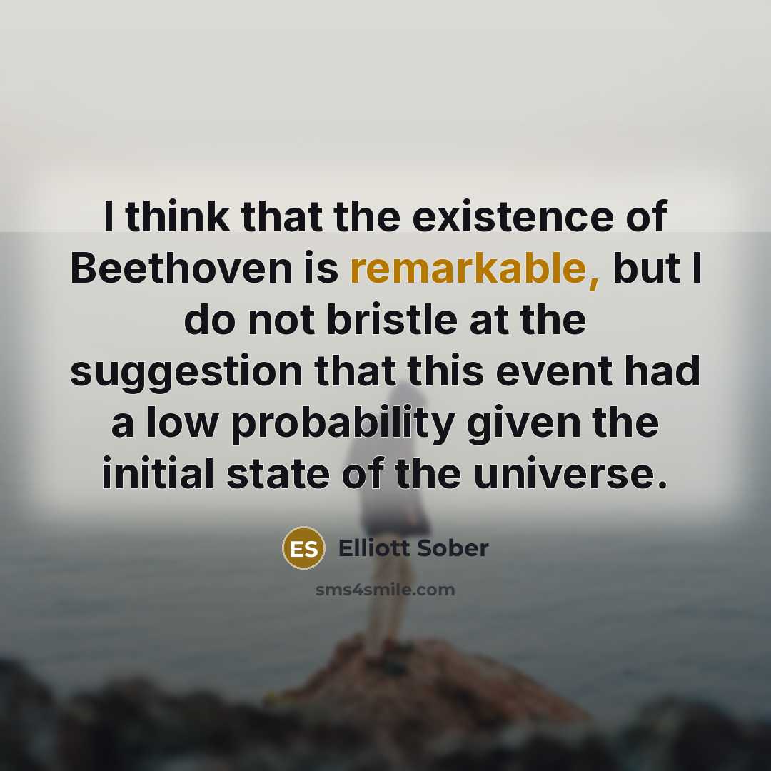 “I think that the existence of Beethoven is remarkable, but…” quote by Elliott Sober