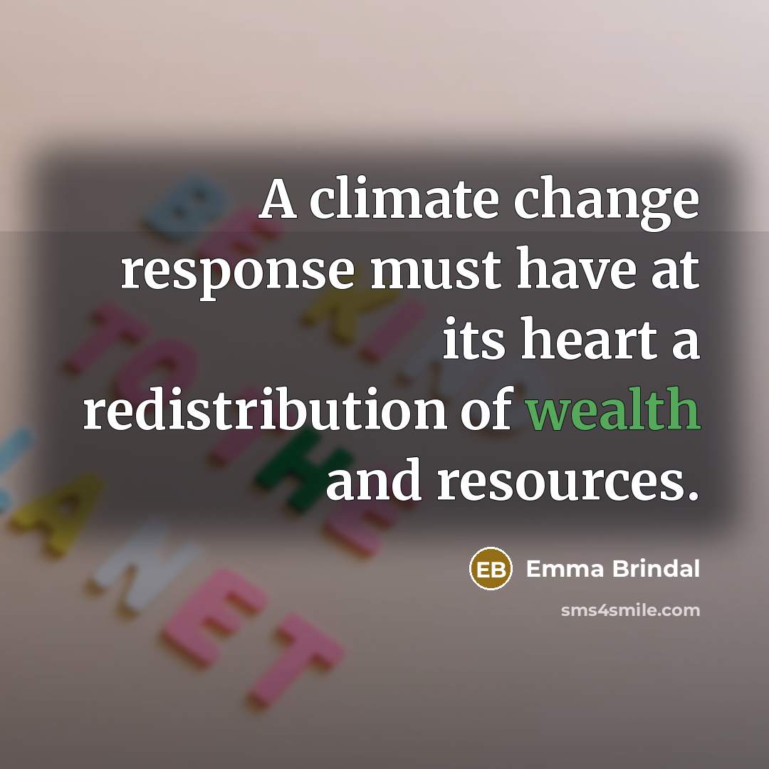 “A climate change response must have at its heart a redistribution of wealth and resources.” quote by Emma Brindal