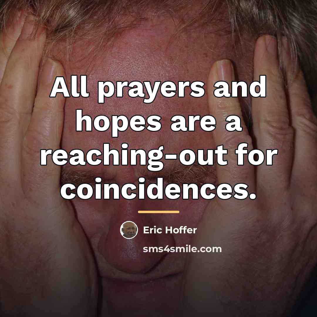 “All prayers and hopes are a reaching-out for coincidences.…” quote by Eric Hoffer