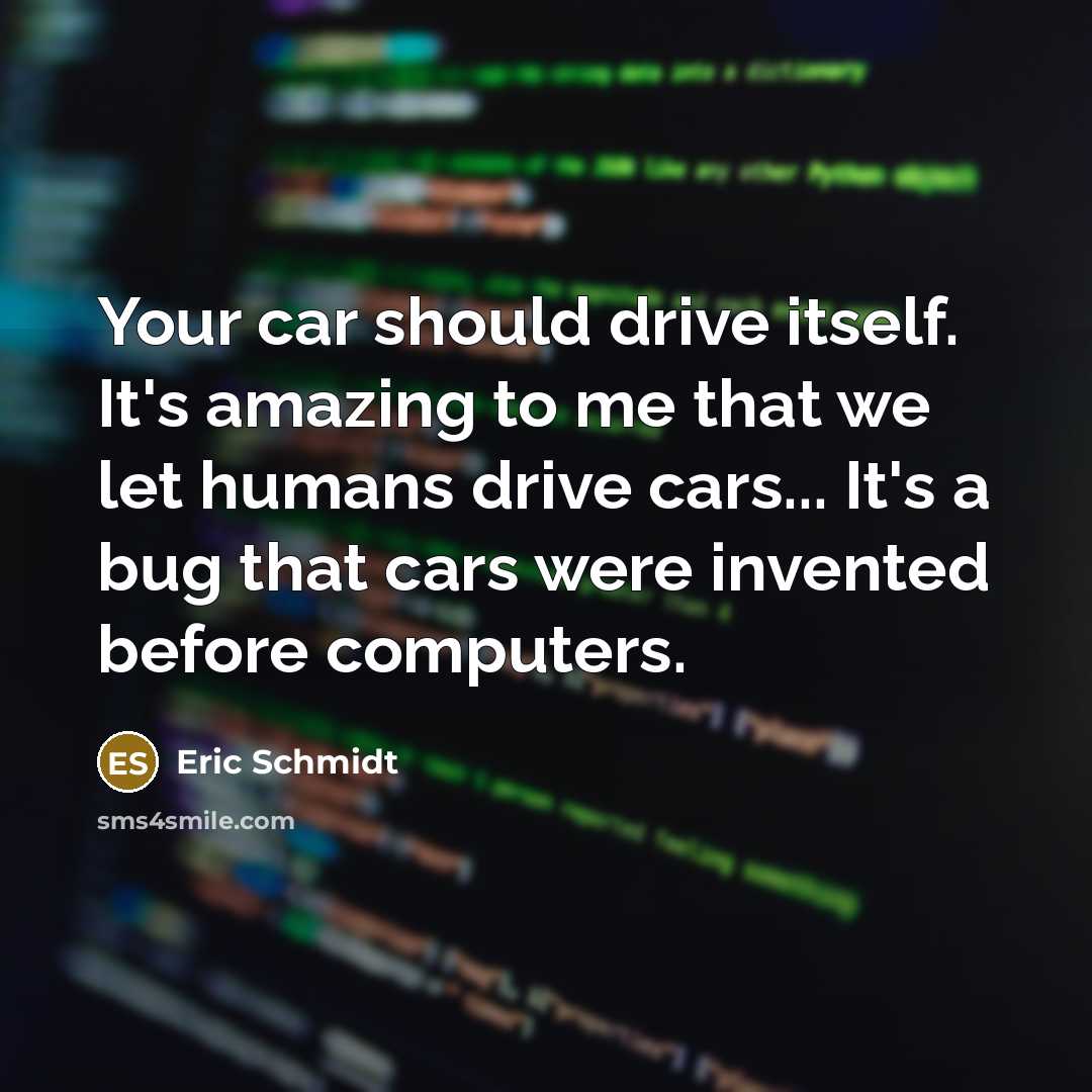 “Your car should drive itself. It's amazing to me that…” quote by Eric Schmidt