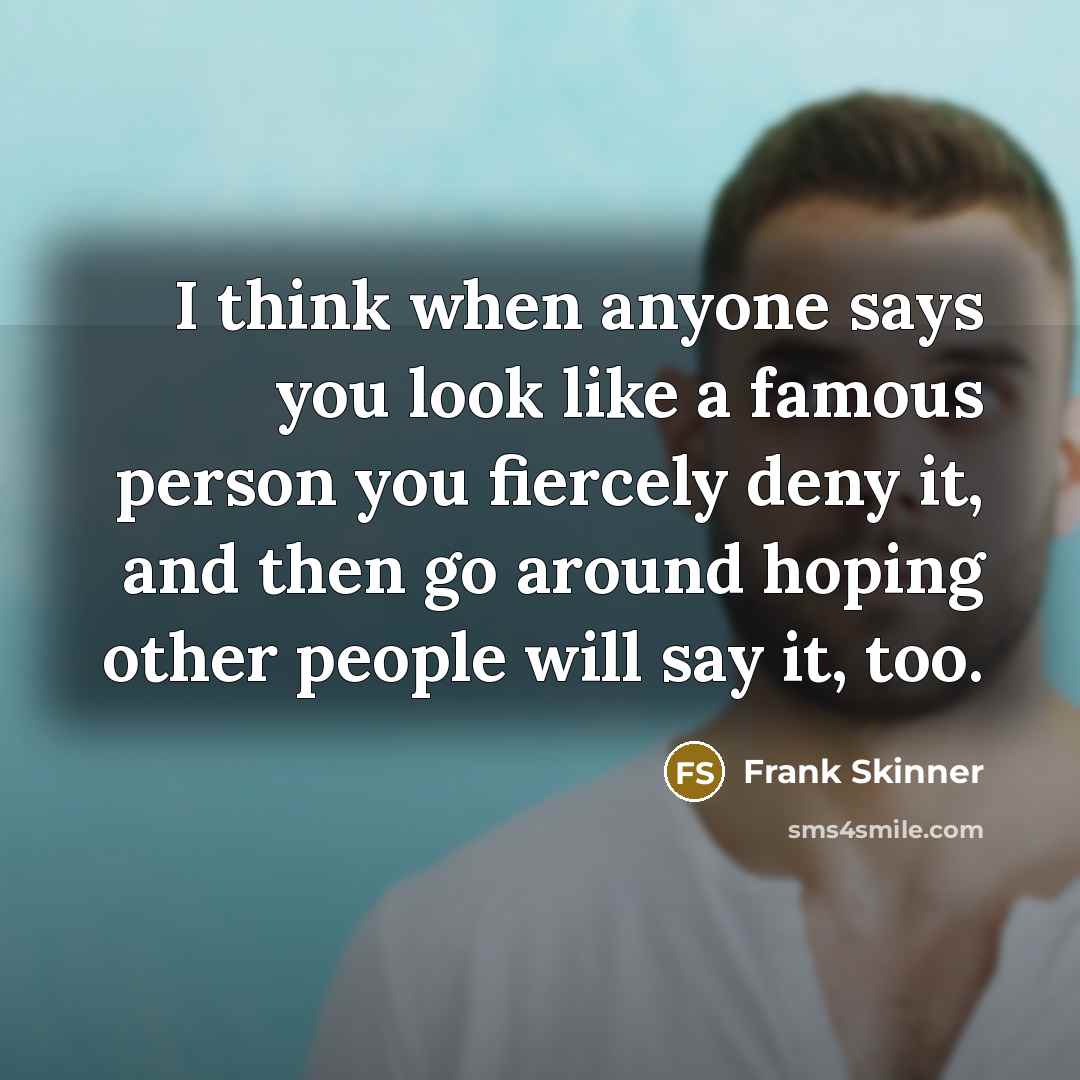 “I think when anyone says you look like a famous…” quote by Frank Skinner