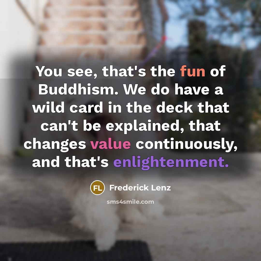 “You see, that's the fun of Buddhism. We do have…” quote by Frederick Lenz