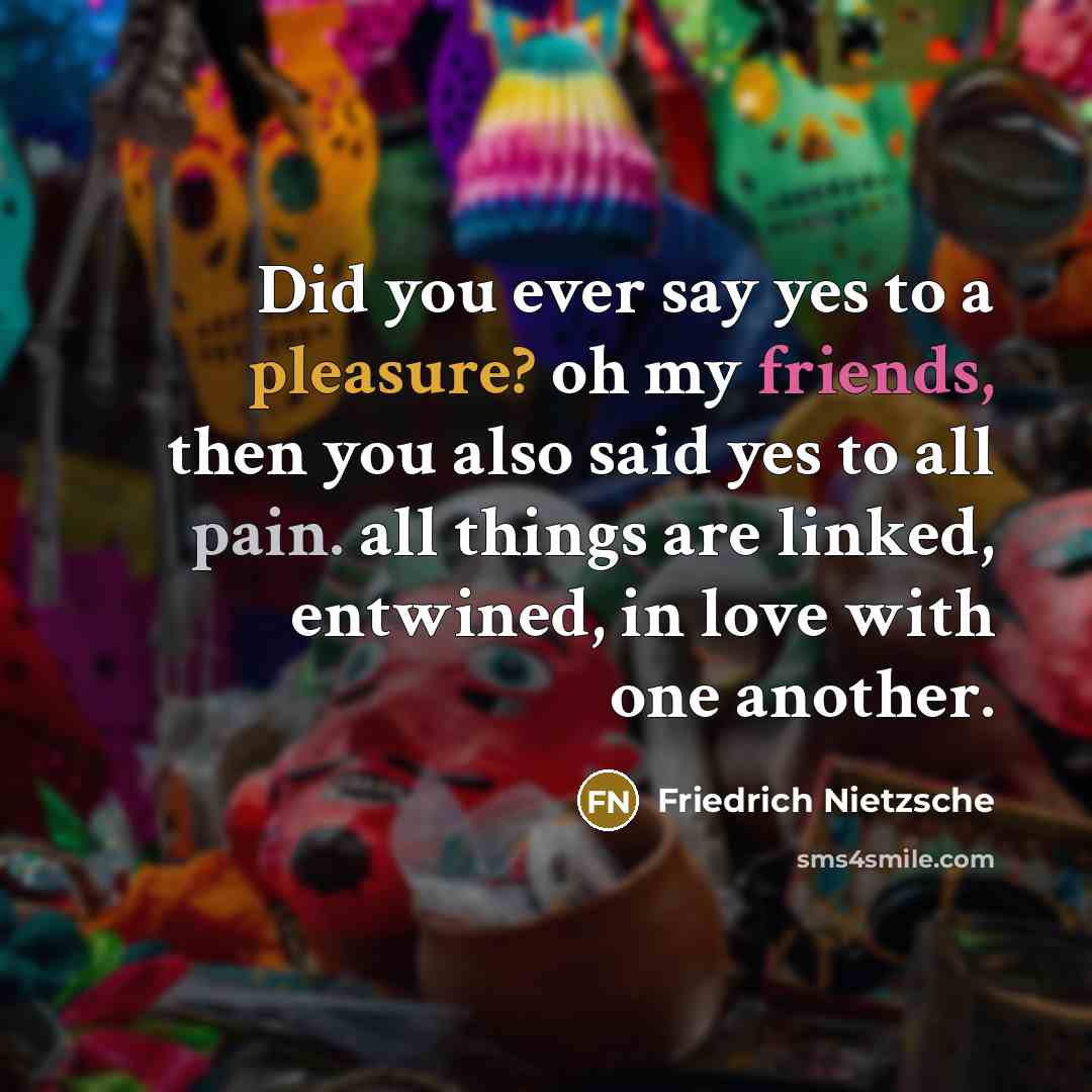 “Did you ever say yes to a pleasure? oh my…” quote by Friedrich Nietzsche
