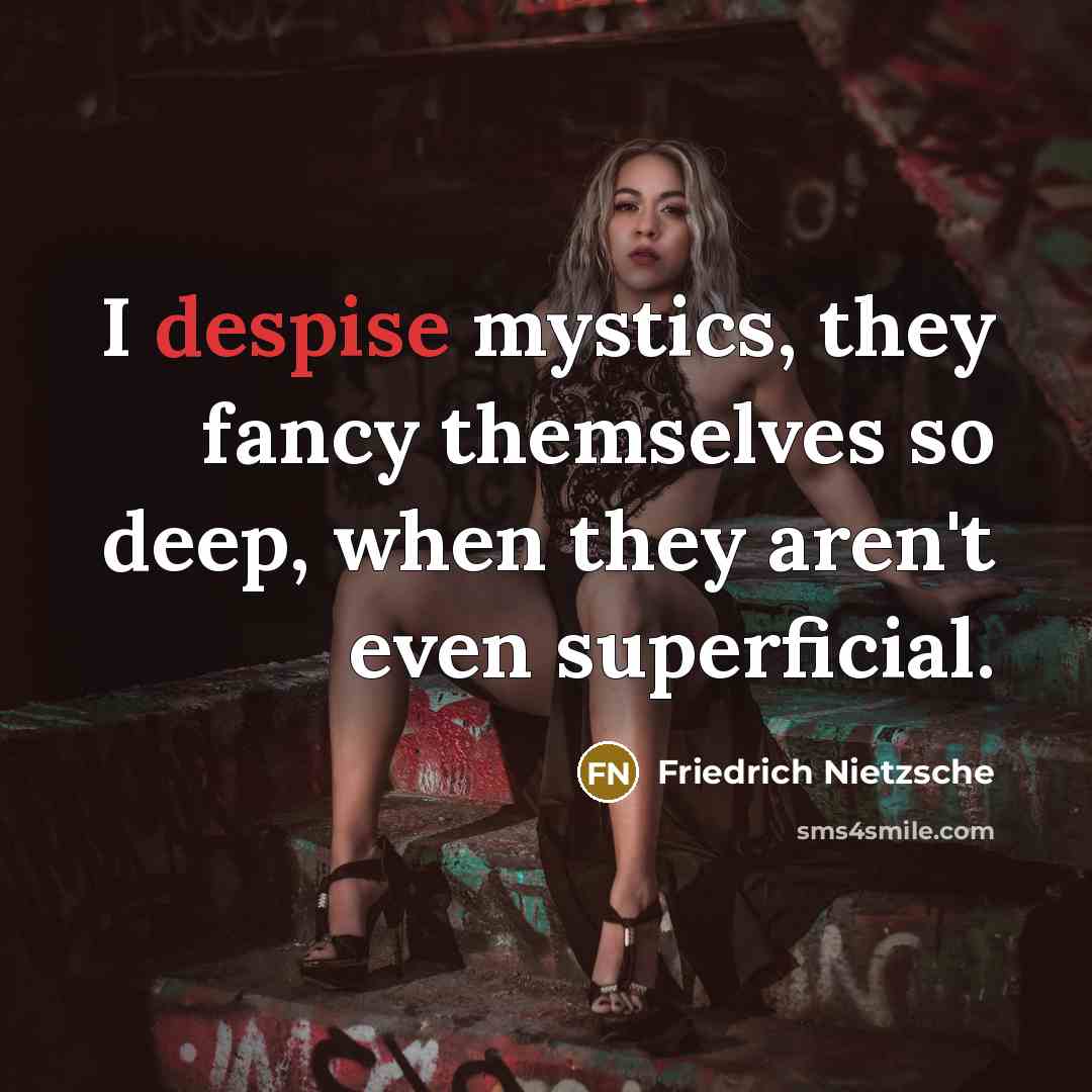 “I despise mystics, they fancy themselves so deep, when they…” quote by Friedrich Nietzsche