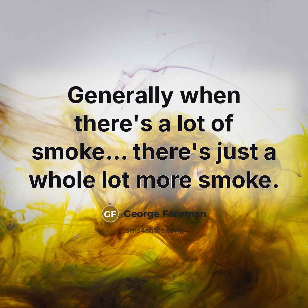 “Generally when there's a lot of smoke... there's just a…” quote by George Foreman