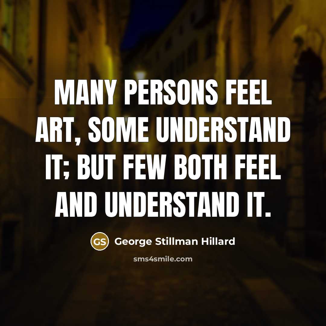 “Many persons feel art, some understand it; but few both…” quote by George Stillman Hillard