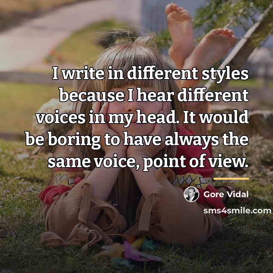 “I write in different styles because I hear different voices…” quote by Gore Vidal