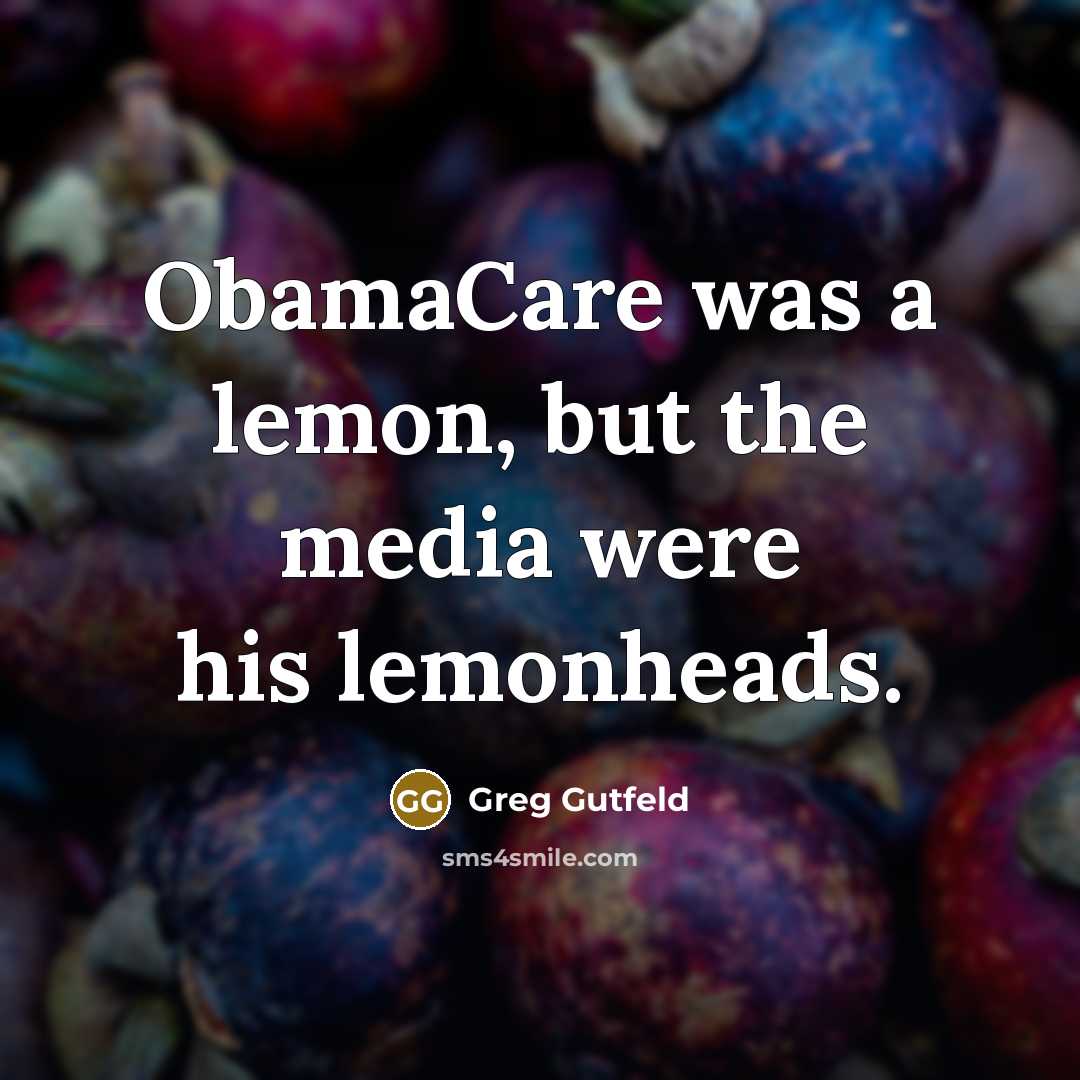 “ObamaCare was a lemon, but the media were his lemonheads.” quote by Greg Gutfeld