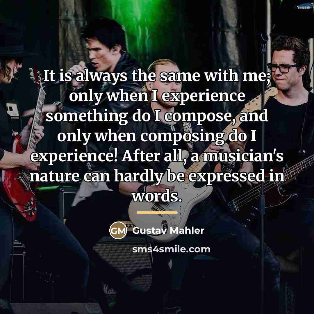 “It is always the same with me; only when I…” quote by Gustav Mahler