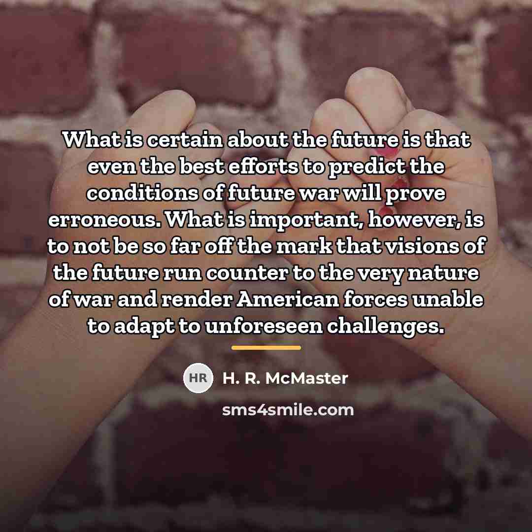 “What is certain about the future is that even the…” quote by H. R. McMaster