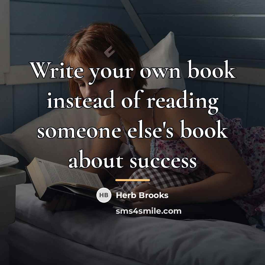 “Write your own book instead of reading someone else's book…” quote by Herb Brooks