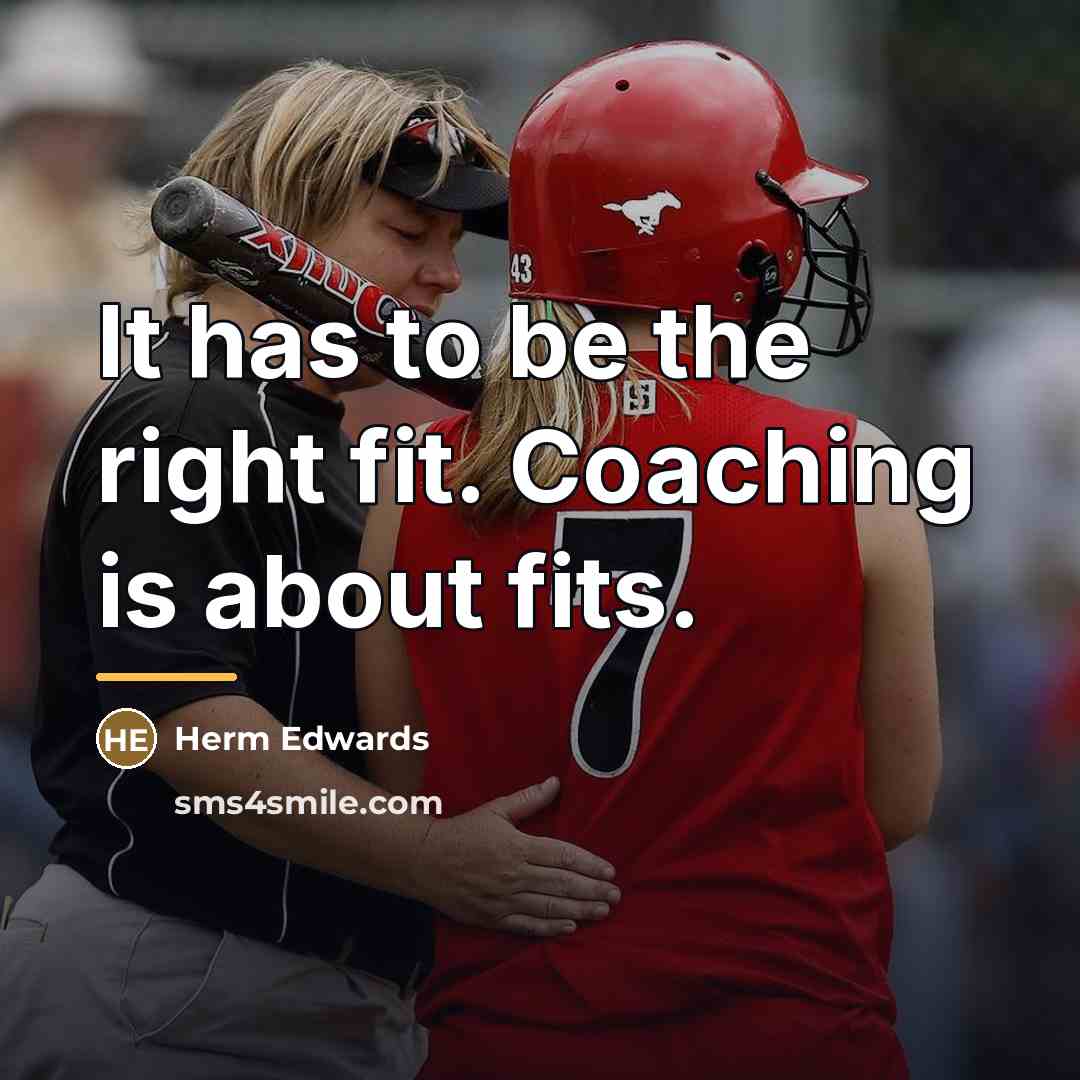 “It has to be the right fit. Coaching is about…” quote by Herm Edwards