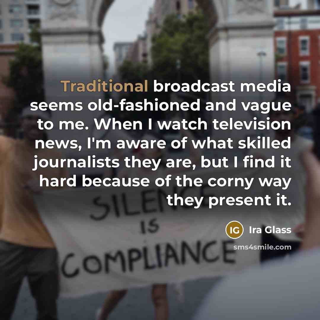 “Traditional broadcast media seems old-fashioned and vague to me. When…” quote by Ira Glass