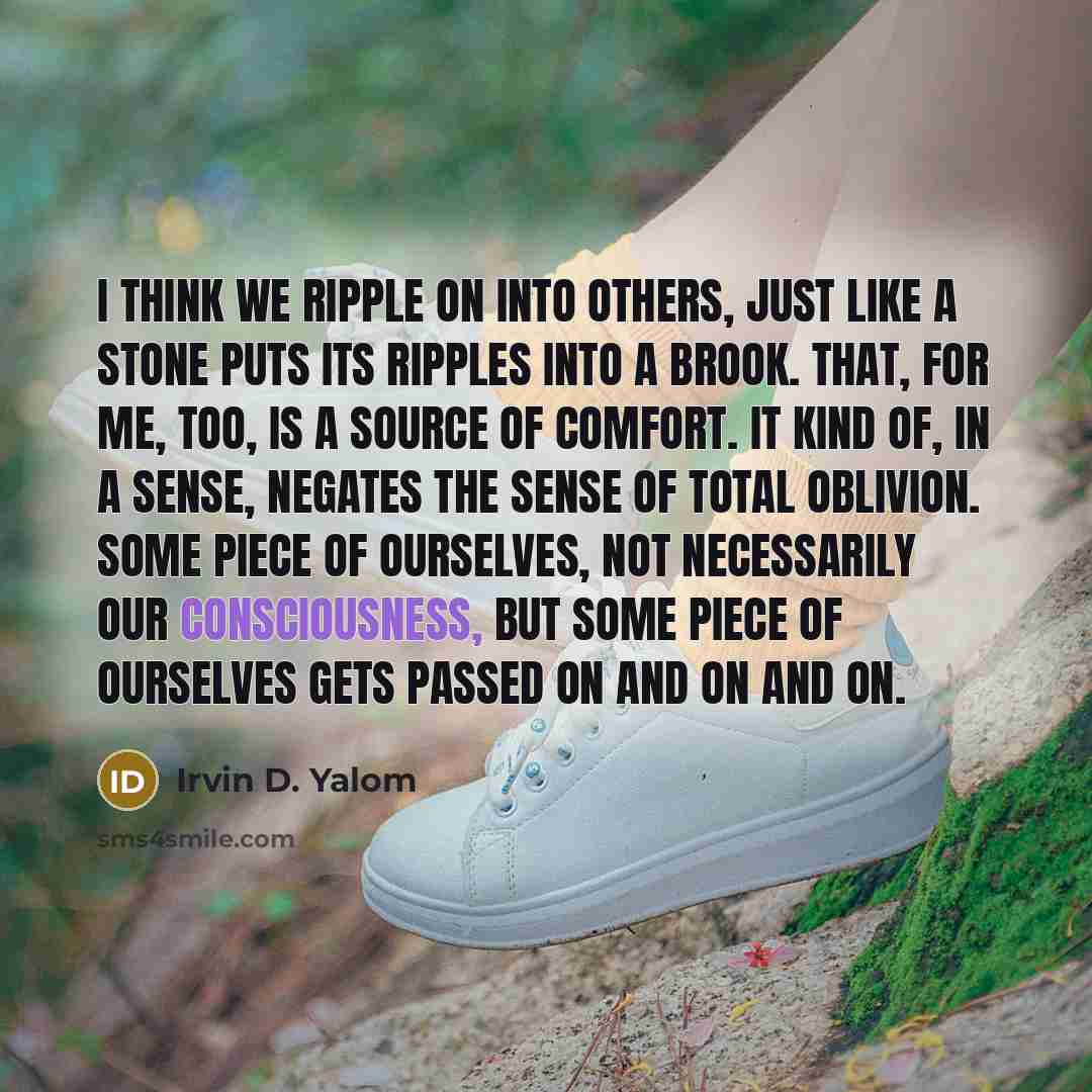 “I think we ripple on into others, just like a…” quote by Irvin D. Yalom