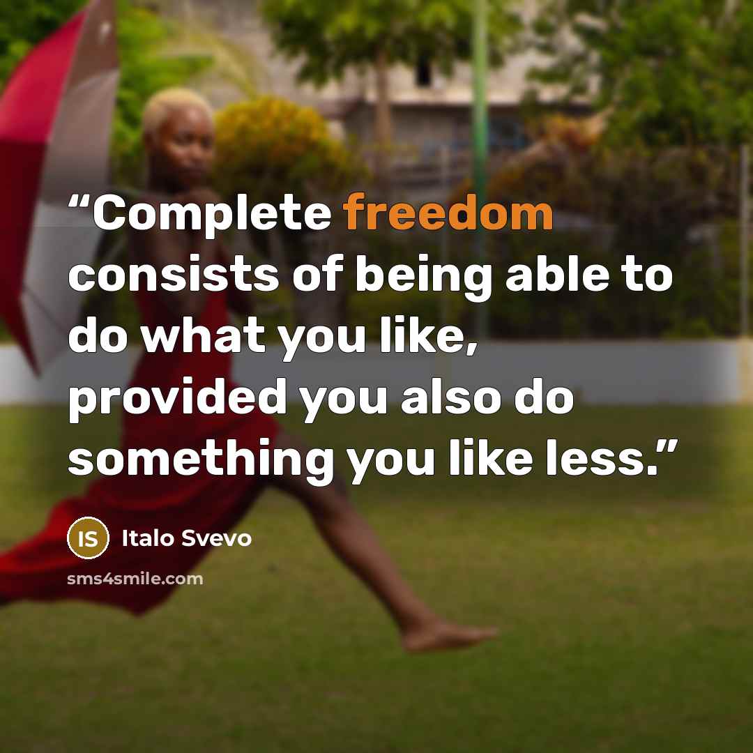 “Complete freedom consists of being able to do what you like, provided you also do something you like less.” quote by Italo Svevo
