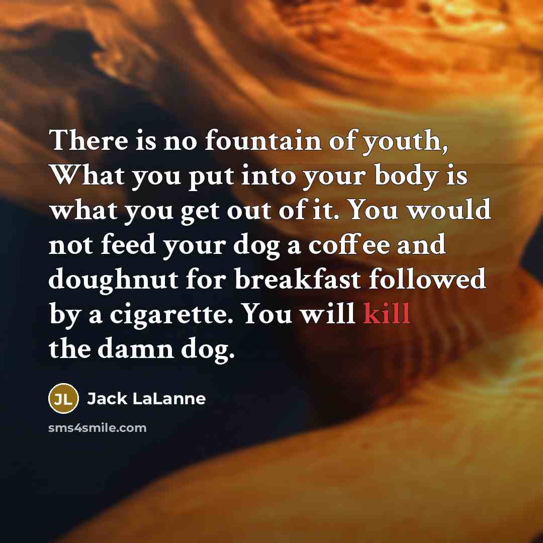 “There is no fountain of youth, What you put into…” quote by Jack LaLanne