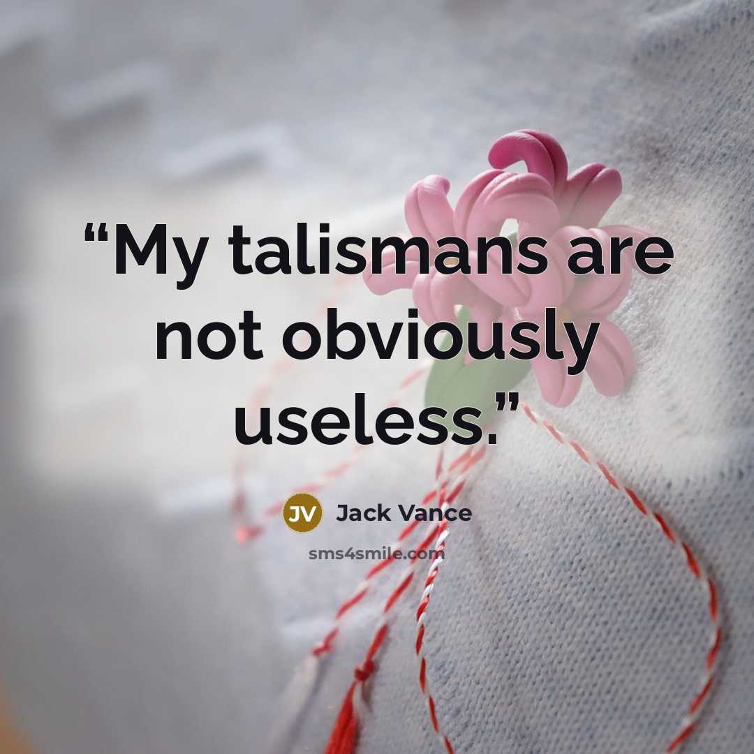 “My talismans are not obviously useless.” quote by Jack Vance