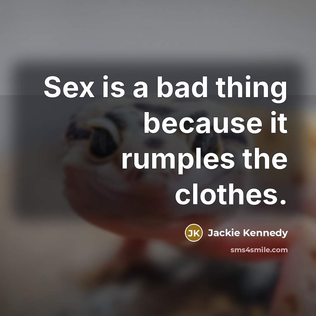 “Sex is a bad thing because it rumples the clothes.…” quote by Jackie Kennedy