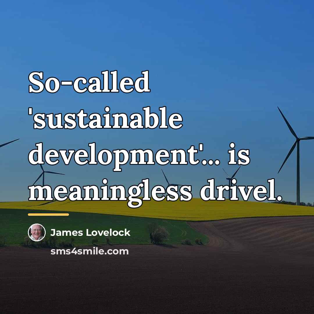 “So-called 'sustainable development'... is meaningless drivel.…” quote by James Lovelock