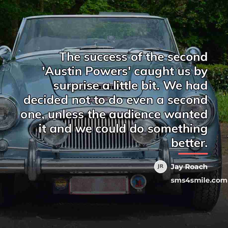 “The success of the second 'Austin Powers' caught us by…” quote by Jay Roach