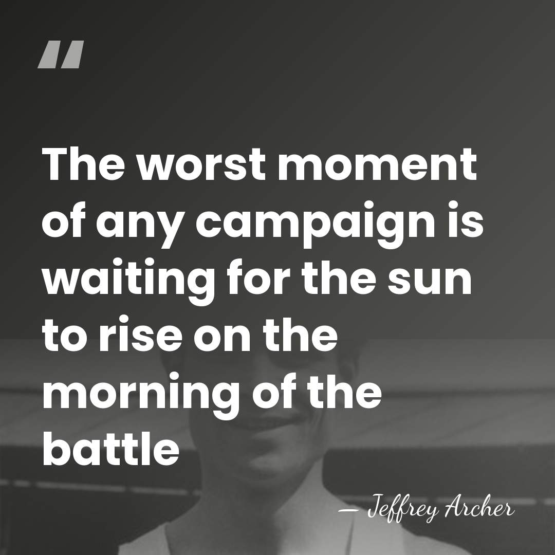 The worst moment of any campaign is waiting for the sun to&hellip; - Jeffrey Archer