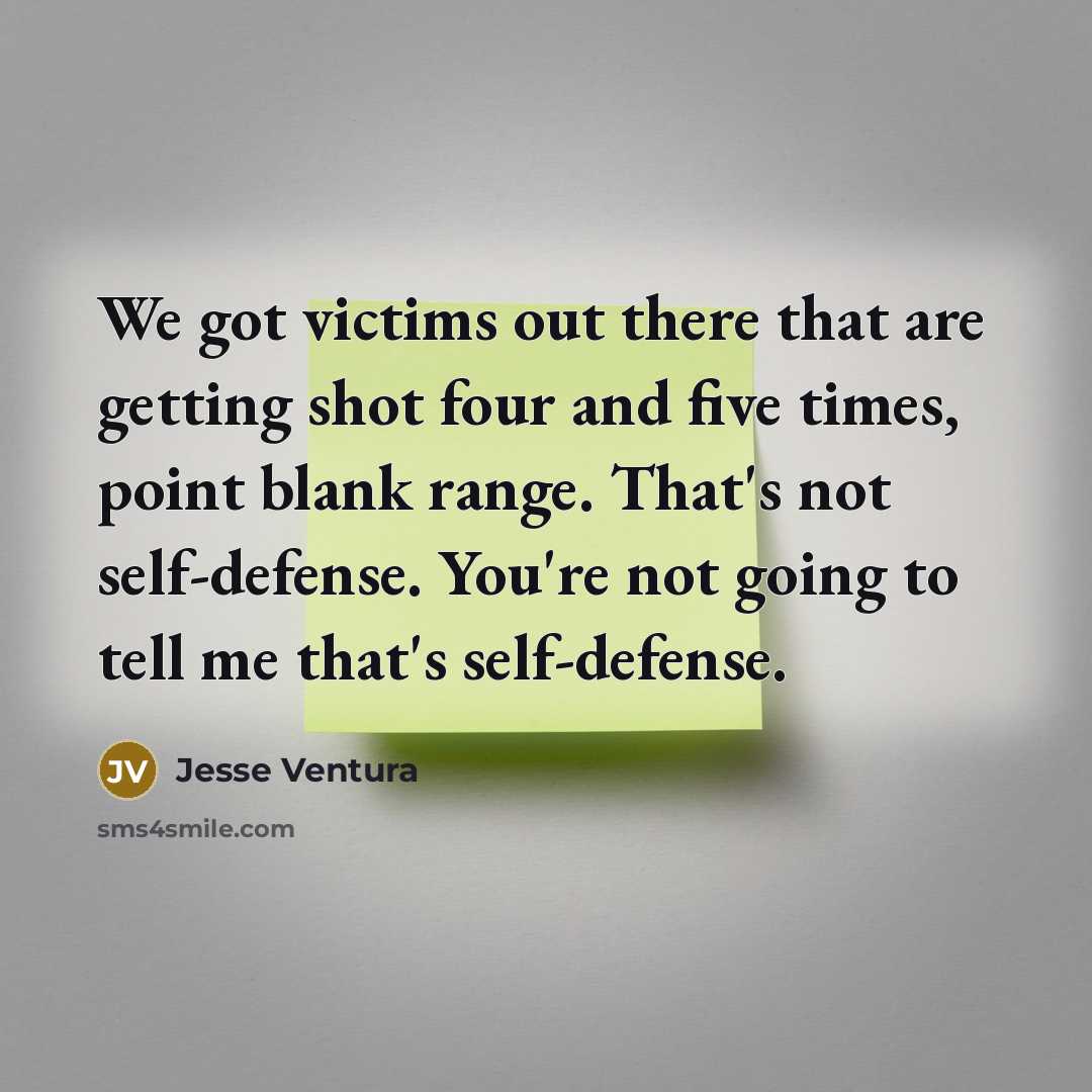 “We got victims out there that are getting shot four…” quote by Jesse Ventura