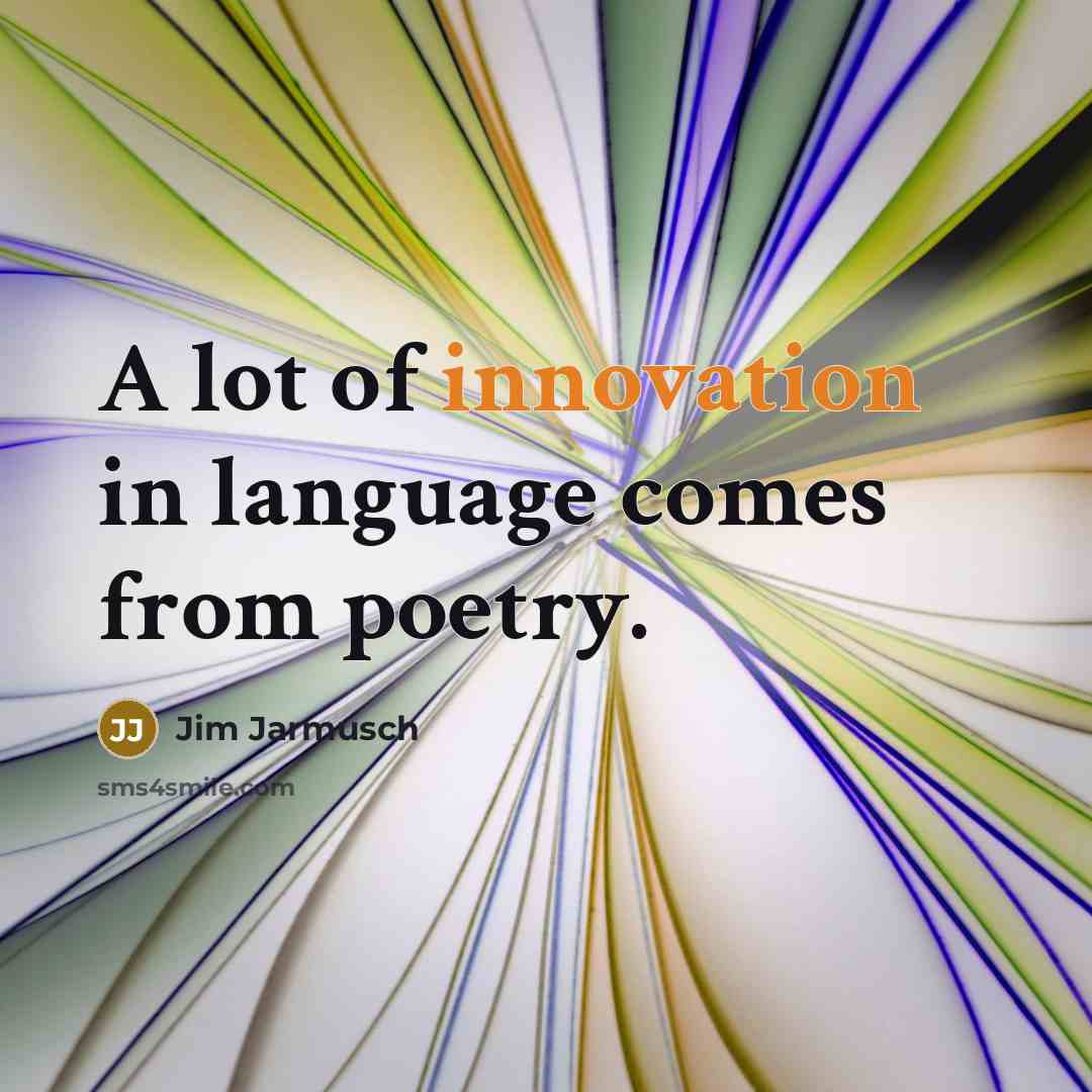 “A lot of innovation in language comes from poetry.…” quote by Jim Jarmusch