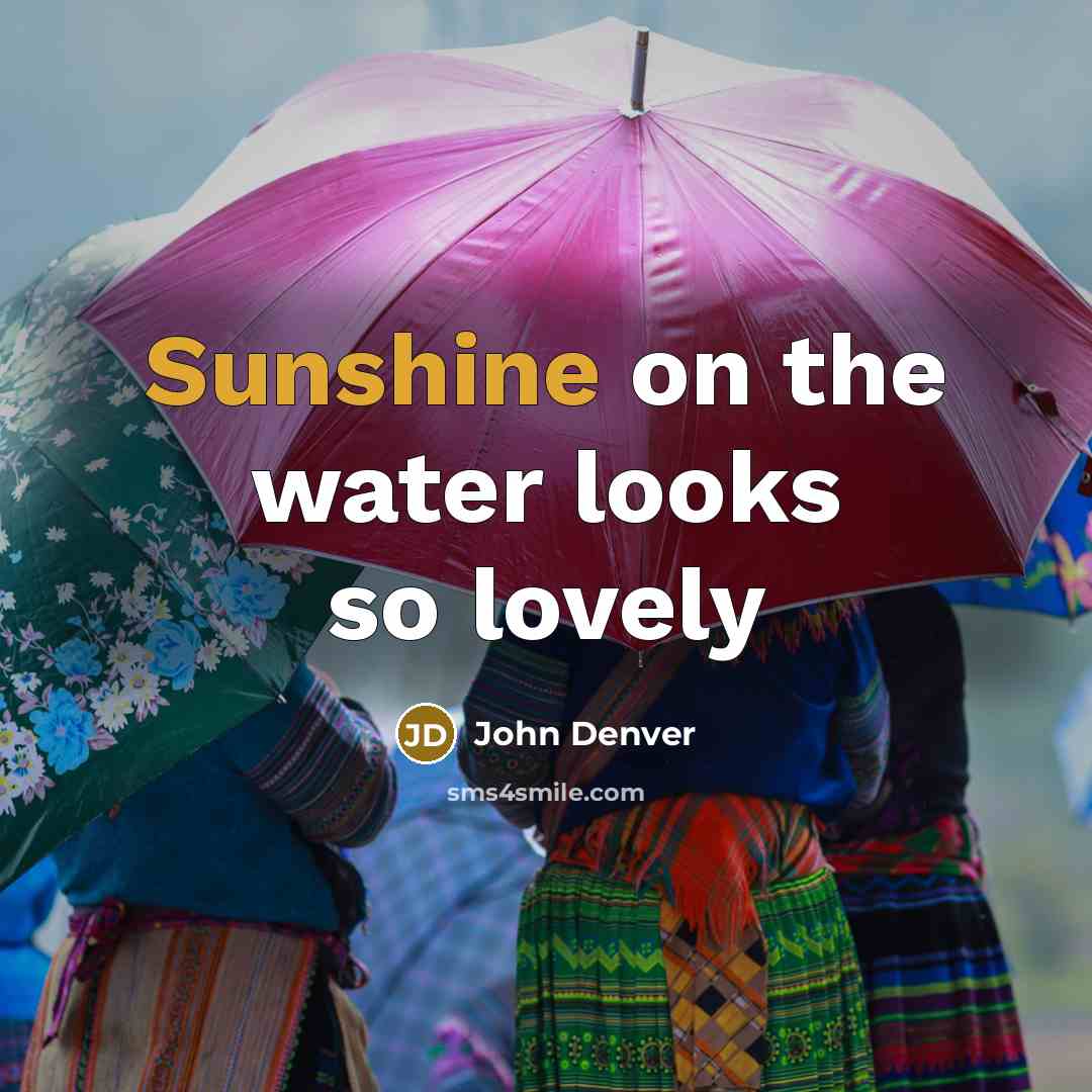 “Sunshine on the water looks so lovely…” quote by John Denver
