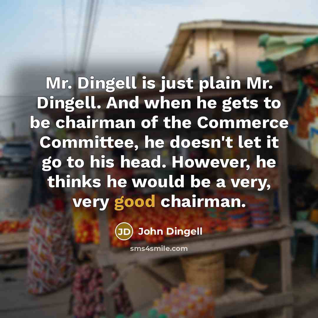 “Mr. Dingell is just plain Mr. Dingell. And when he…” quote by John Dingell