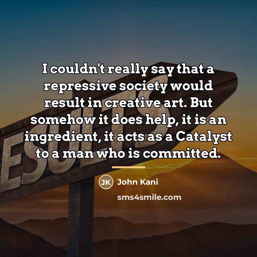 “I couldn't really say that a repressive society would result…” quote by John Kani