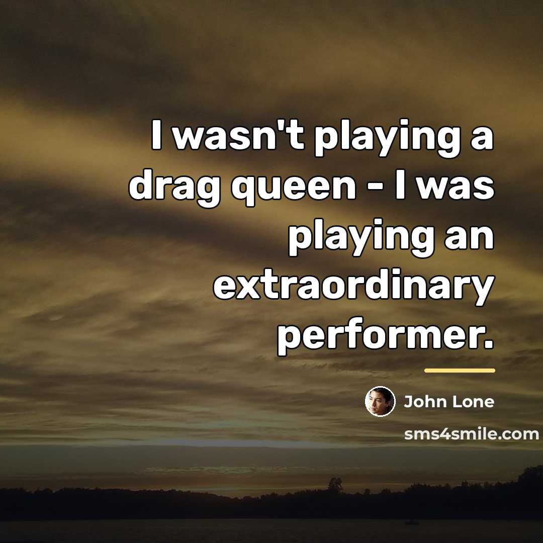 “I wasn't playing a drag queen - I was playing…” quote by John Lone