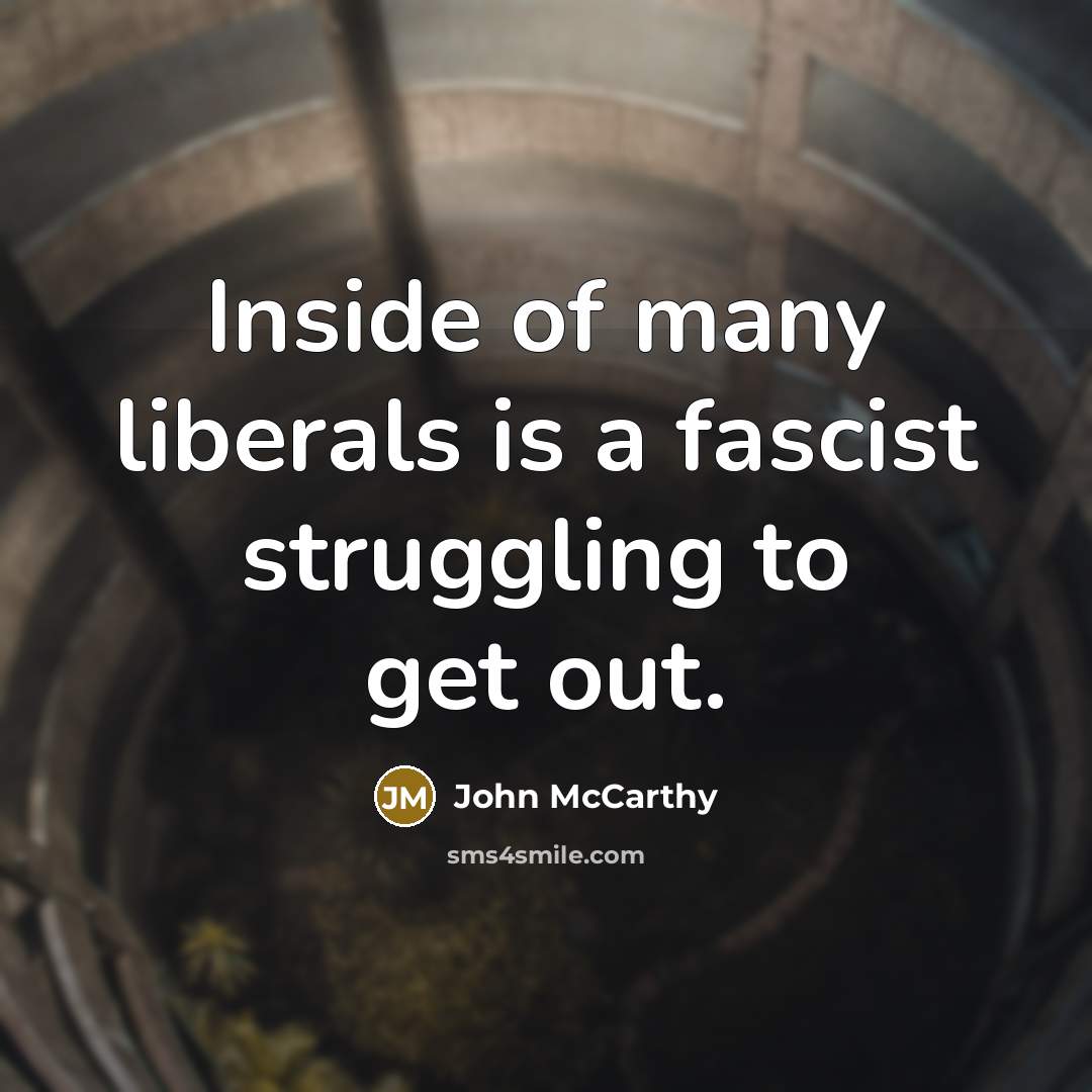 “Inside of many liberals is a fascist struggling to get…” quote by John McCarthy