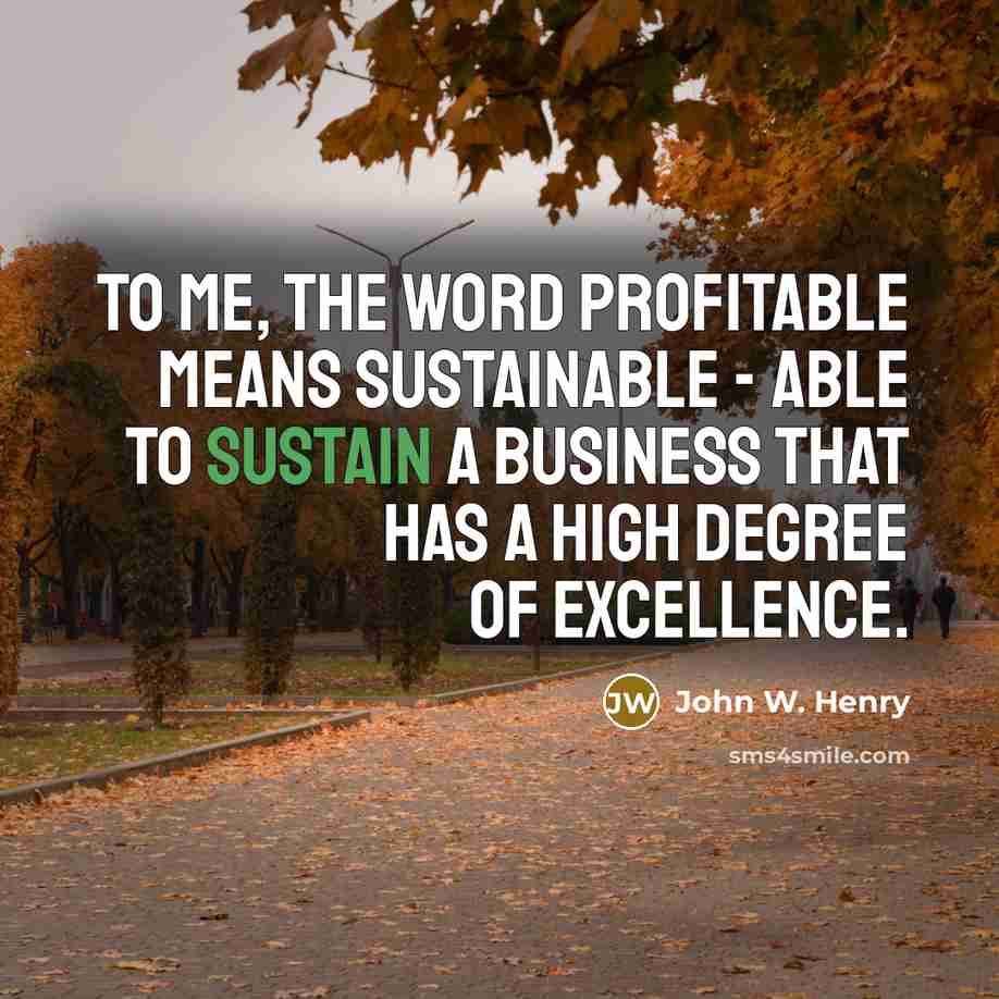 “To me, the word profitable means sustainable - able to…” quote by John W. Henry