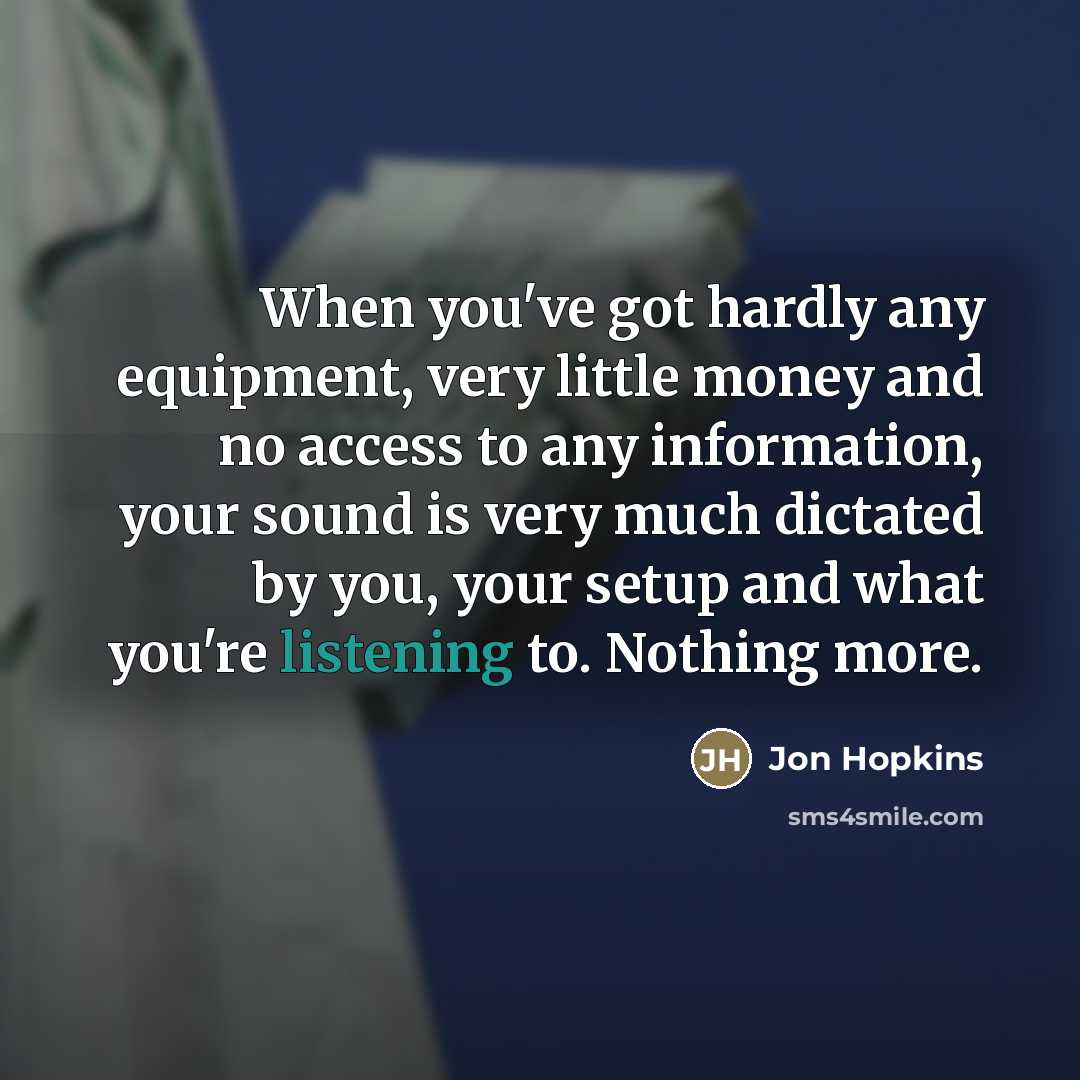 “When you've got hardly any equipment, very little money and…” quote by Jon Hopkins