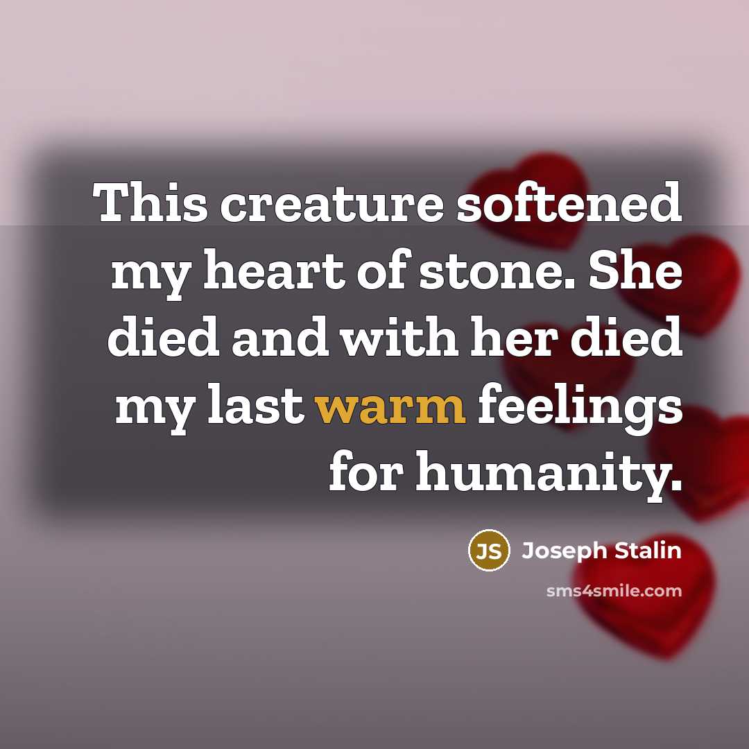“This creature softened my heart of stone. She died and…” quote by Joseph Stalin
