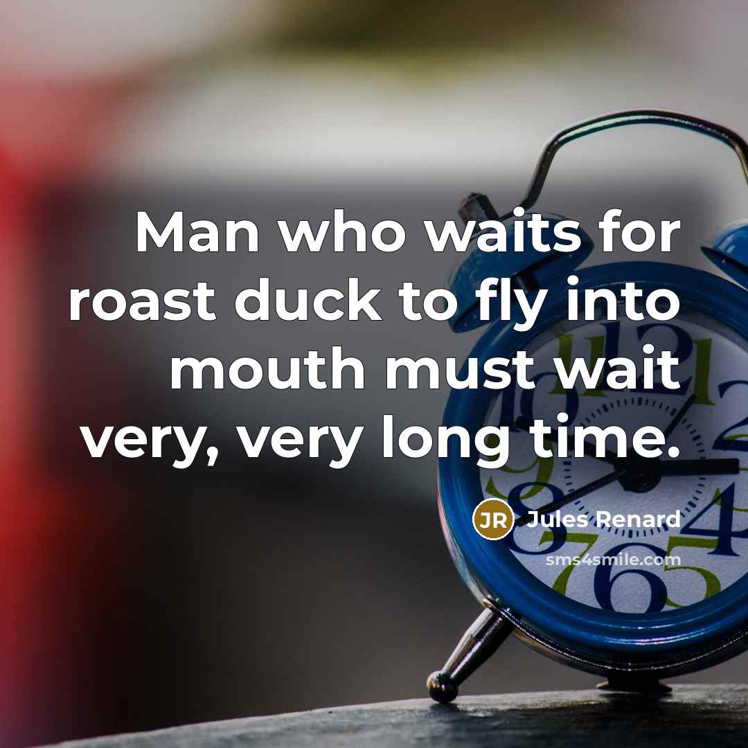 “Man who waits for roast duck to fly into mouth…” quote by Jules Renard