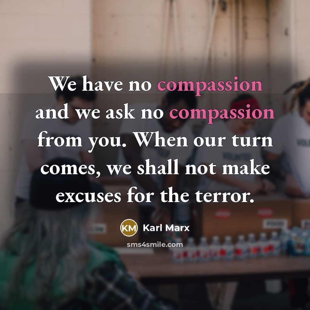 “We have no compassion and we ask no compassion from…” quote by Karl Marx