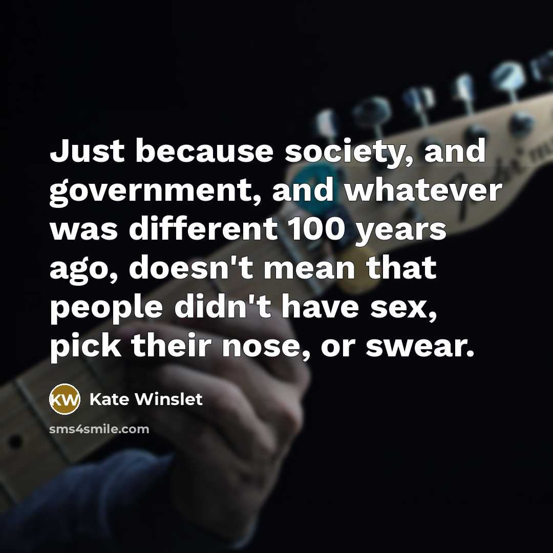 “Just because society, and government, and whatever was different 100…” quote by Kate Winslet