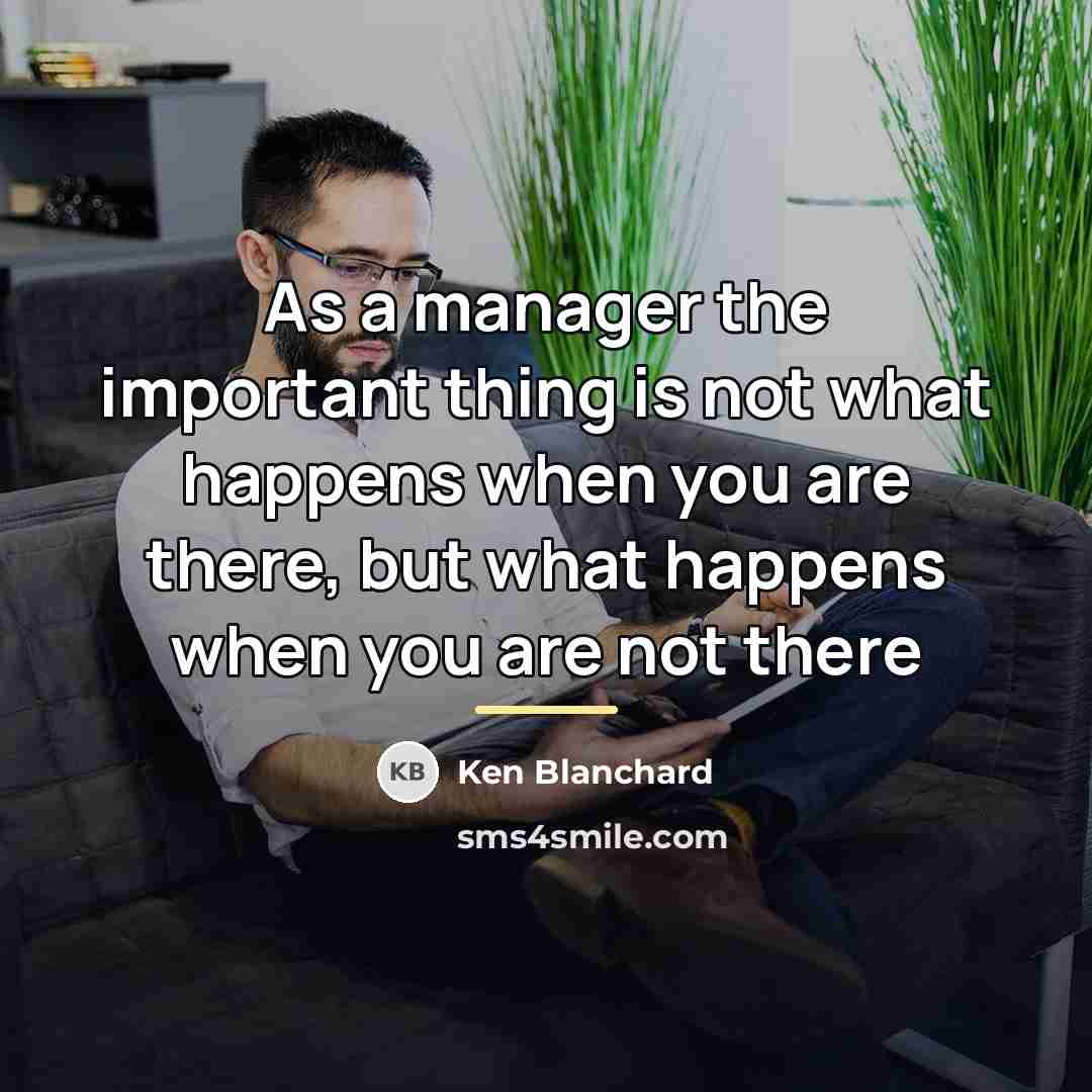 “As a manager the important thing is not what happens…” quote by Ken Blanchard