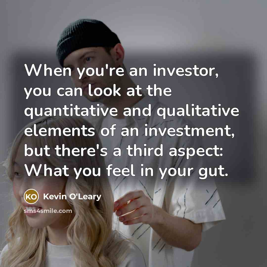 “When you're an investor, you can look at the quantitative…” quote by Kevin O'Leary